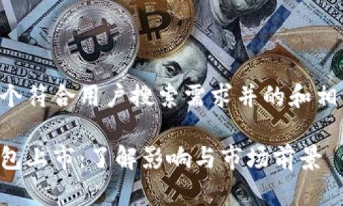 以下是一个符合用户搜索需求并的和相关关键词：

比特币钱包上市：了解影响与市场前景