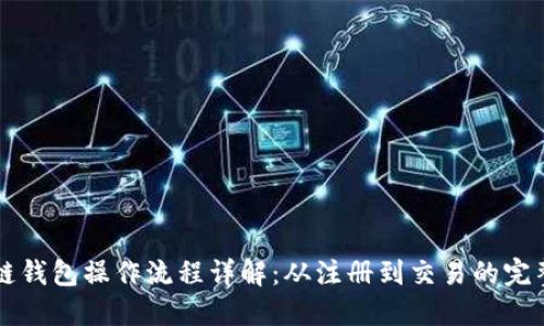 区块链钱包操作流程详解:从注册到交易的完整指南