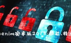 全面解析Tokenim安卓版2018：功能、特点与未来展望