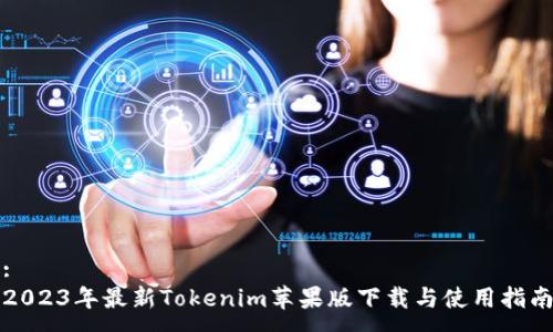 :
2023年最新Tokenim苹果版下载与使用指南