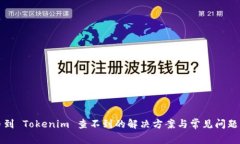 提币到 Tokenim 查不到的解决方案与常见问题解析