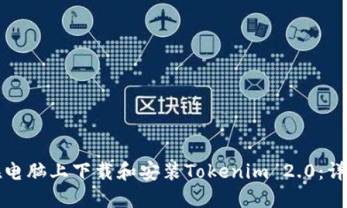 如何在电脑上下载和安装Tokenim 2.0：详细指南