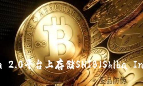 如何在Tokenim 2.0平台上存储SHIB（Shiba Inu）币：全面指南