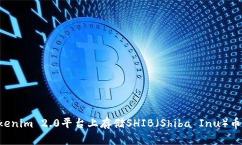 如何在Tokenim 2.0平台上存储SHIB（Shiba Inu）币：全面指南