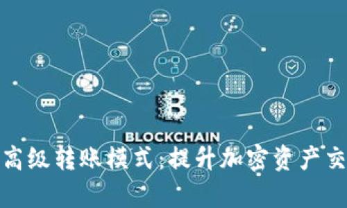 全面解析TokenIM 2.0高级转账模式:提升加密资产交易效率的创新解决方案