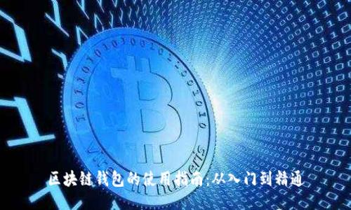 区块链钱包的使用指南:从入门到精通