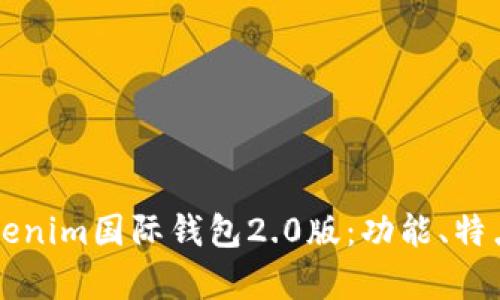 深入解析Tokenim国际钱包2.0版:功能、特点及用户指南