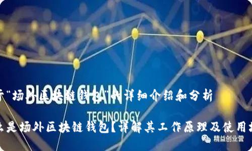 关于“场外区块链钱包”的详细介绍和分析
什么是场外区块链钱包?详解其工作原理及使用场景