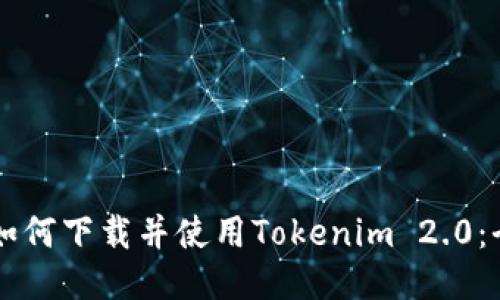 中国用户如何下载并使用Tokenim 2.0:全方位指南
