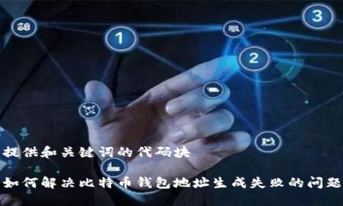 提供和关键词的代码块

如何解决比特币钱包地址生成失败的问题