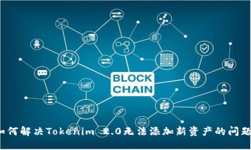 如何解决Tokenim 2.0无法添加新资产的问题？