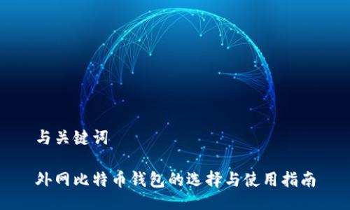 与关键词

外网比特币钱包的选择与使用指南