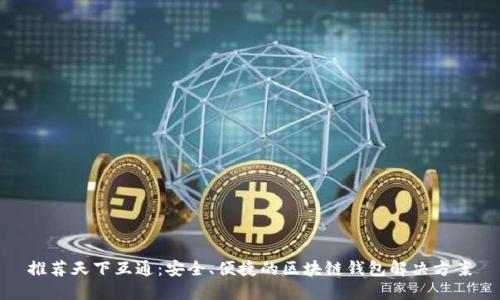 推荐天下互通：安全、便捷的区块链钱包解决方案