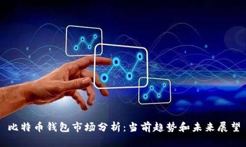 比特币钱包市场分析:当前趋势和未来展望