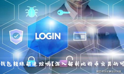 比特币钱包转账能追踪吗?深入解析比特币交易的可追溯性