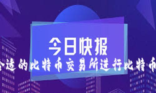 如何选择合适的比特币交易所进行比特币钱包转出?