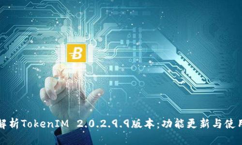 全面解析TokenIM 2.0.2.9.9版本：功能更新与使用指南