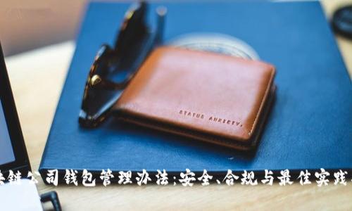 区块链公司钱包管理办法：安全、合规与最佳实践指南