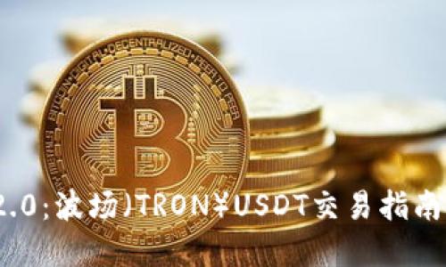 TokenIM 2.0：波场（TRON）USDT交易指南与最佳实践