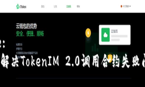 Title:
如何解决TokenIM 2.0调用合约失败问题？
