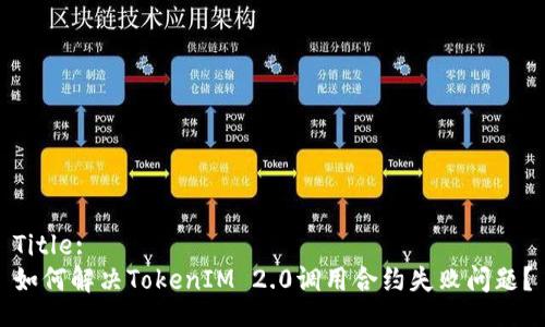 Title:
如何解决TokenIM 2.0调用合约失败问题？