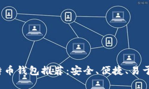 2023年最佳比特币钱包推荐：安全、便捷、易于使用的下载指南