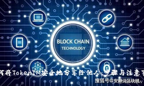 如何将TokenIM安全地分享给他人：步骤与注意事项