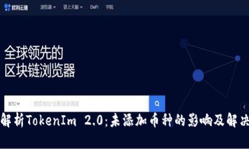 全面解析TokenIm 2.0:未添加币种的影响及解决方案