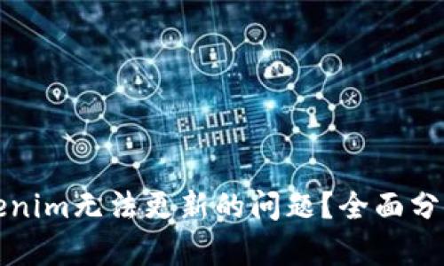 如何解决Tokenim无法更新的问题?全面分析与解决方案