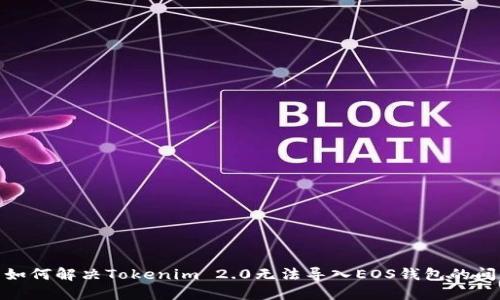 : 如何解决Tokenim 2.0无法导入EOS钱包的问题