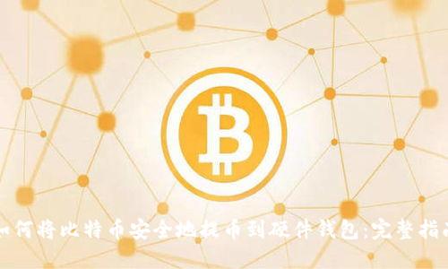 如何将比特币安全地提币到硬件钱包:完整指南