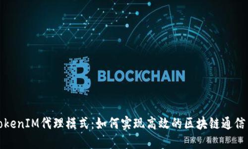深入探讨TokenIM代理模式:如何实现高效的区块链通信与数据传输