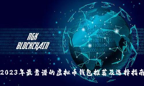 2023年最靠谱的虚拟币钱包推荐及选择指南
