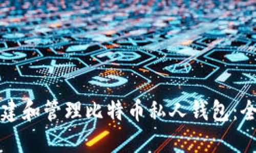 如何创建和管理比特币私人钱包:全面指南