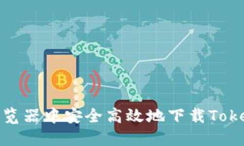 如何在浏览器中安全高效地下载TokenIM软件