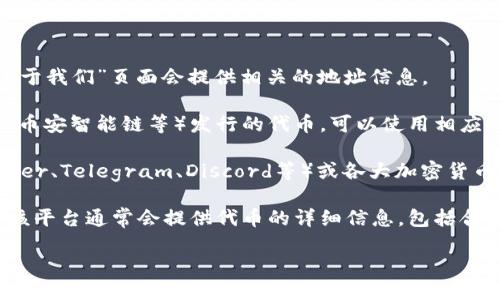 要找到Tokenim的地址，您可以通过以下几个途径进行查询：

1. **官方网站**: 访问Tokenim的官方网站，通常在网站的首页或“关于我们”页面会提供相关的地址信息。

2. **区块链浏览器**: 如果Tokenim是基于某个区块链（例如以太坊、币安智能链等）发行的代币，可以使用相应的区块链浏览器（如Etherscan或BscScan）搜索Tokenim的合约地址。

3. **社交媒体和社区**: 查看Tokenim的官方社交媒体平台（如Twitter、Telegram、Discord等）或各大加密货币社区（如Reddit）找寻相关信息。

4. **加密货币交易所**: 如果Tokenim在某个交易平台上进行交易，该平台通常会提供代币的详细信息，包括合约地址。

确保在查找信息时，采用可信赖的来源，以避免遭遇诈骗或错误信息。