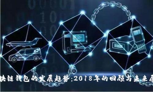 区块链钱包的发展趋势:2018年的回顾与未来展望