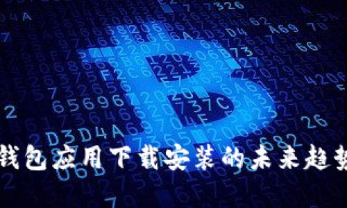 虚拟币钱包应用下载安装的未来趋势与发展