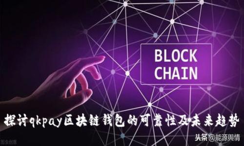 探讨qkpay区块链钱包的可靠性及未来趋势