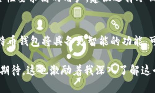 在互联网和区块链技术飞速发展的今天，比特币钱包的大小以及它的安全性和便捷性受到了广泛关注。比特币钱包的大小可以在多个维度进行解读，比如钱包所能存储的比特币数量、钱包文件的大小、以及用户管理钱包的复杂程度等。下面，我们将从各个方面详细探讨比特币钱包的现状与未来趋势。

比特币钱包的基本概念
简单来说，比特币钱包就是存储比特币的数字工具。它的功能不仅仅是存储比特币，还包括发送、接收和管理比特币。一些用户可能会疑惑，如何才能确认比特币的真实安全性？实际上，钱包有多种类型，如软件钱包、硬件钱包、纸钱包等，各种钱包有不同的优势和劣势。

比特币钱包的类型及功能
比特币钱包通常分为热钱包和冷钱包。热钱包连接互联网，适合日常交易；冷钱包则不连接互联网，更加安全，适合长期存储。例如，硬件钱包如Ledger和Trezor，能够有效保护用户的私钥。相对而言，软件钱包如各种手机应用则方便易用，但安全性略逊一筹。

比特币钱包的存储能力
从存储能力来看，比特币钱包的“大小”不仅仅是指数字存储的空间，而是指其能持有的比特币的数量。其实比特币并没有物理上的“大小”，而是以数字形式存在。不过，钱包的大小可以通过技术手段来实现，例如使用分层确定性（HD）钱包和多重签名等技术，使得用户能够更安全地管理和存储他们的比特币。

比特币钱包的安全性
有些人常常担心比特币钱包的安全性，这个问题其实是很多人在投资比特币时最为关注的。真心觉得，如果不够重视安全问题，可能会面临丢失资产的风险。相对来说，硬件钱包提供了物理层面的安全保障，而云钱包或在线钱包则相对更易受到攻击。在这方面，用户需量入为出，根据自己的需求选择合适的存储方式。

比特币钱包的使用场景与未来趋势
比特币钱包的使用场景相当广泛。除了用于日常交易，还有越来越多的商家开始接受比特币支付。这样一来，作为用户，我们可以在购买商品或服务时利用比特币钱包来完成支付。在未来，随着区块链技术的不断成熟，比特币钱包的功能也会越来越强大，用户体验将会显著提升。

问题讨论

问题1：比特币钱包的未来趋势是什么？
这一点真心令人期待！比特币钱包在未来的趋势包括更多的集成支付解决方案及多币种支持。随着去中心化金融（DeFi）和非同质化代币（NFT）的兴起，钱包的功能不再只是存储比特币，更可能作为一个多功能的数字资产管理平台。此外，增强的安全性和隐私保护将成为用户选择钱包时考虑的重要因素。未来可能会有更多生物识别和多重验证的安全机制，使得用户的资产更加安全。

问题2：如何选择合适的比特币钱包？
有点遗憾的是，许多初学者在选择比特币钱包时没有做到充分的调查。选择合适的钱包其实应该考虑几个关键因素：安全性、易用性、支持的币种、交易费用以及客户支持。对安全性要求高的用户，建议选择冷钱包，虽然使用上可能不那么方便，但安全是最重要的。而如果需要频繁交易，热钱包则更为适合。在选择钱包时，最好多查看用户评价，借此找到适合自己的那款。

总结
总体而言，比特币钱包的“大”不仅仅体现在存储容量上，更在于它所承载的金融自由和创新。随着技术的不断更新换代，我们也在享受着数字货币带来的便利与挑战。未来的比特币钱包将具备更智能的功能，可能成为我们日常生活中不可或缺的一部分。因此停下脚步，认真思考和选择适合自己的比特币钱包，是每位投资者必须面对的任务。

相比于传统的金融交易，比特币钱包的出现确实让我们感受到了信息时代的便利和数字经济的魅力。正因为我们身处这样一个充满可能性的时代，我对未来的比特币钱包充满期待，这也激励着我深入了解这个领域的每一个细节，真心希望所有用户都能找到自己的理想钱包，更安全、更便捷地进行投资和交易。