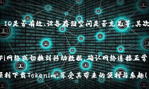 在苹果手机上无法下载Tokenim的情况可能由多个因素造成。以下是一些可能的解决方案和注意事项，希望能帮助你解决问题。

### 一、检查系统要求

Tokenim可能需要特定的iOS版本才能安装。请确保你的iPhone系统更新到最新版本。前往“设置”“通用”“软件更新”，查看是否有可用的更新。

### 二、App Store地区限制

某些应用程序可能在特定地区无法下载。打开App Store，检查你的Apple ID所设置的地区是否支持Tokenim的下载。如果不支持，可以尝试创建一个新的Apple ID，选择支持该应用的地区。

### 三、网络连接问题

下载应用需要稳定的网络连接。如果你的Wi-Fi连接不稳定，尝试切换到移动数据，或者确认Wi-Fi网络正常工作。可以长按“Wi-Fi”图标，检查网络状态。

### 四、存储空间不足

如果手机存储空间不足，可能无法下载应用。前往“设置”“通用”“iPhone存储空间”，检查可用存储空间。如果空间不足，可以删除一些不常用的应用或文件。

### 五、限制设置

在某些情况下，家长控制或限制设置可能会阻止下载应用。前往“设置”“屏幕时间”“内容和隐私限制”，确保没有限制下载应用的设置。

### 六、重启设备

有时，简单的重启可以解决很多问题。长按电源按钮，滑动以关机，然后再次按电源按钮开机。

### 七、更新App Store设置

前往“设置”“App Store”，确保“自动下载应用”和“应用更新”是开启的，可能会帮助到你。

### 八、联系苹果客服

如果以上方法都无效，建议联系苹果客服。提供必要的信息，他们会帮助你解决问题。

### 相关问题

1. **为什么我的苹果手机总是无法下载任何应用？**

   如果你的苹果手机无法下载任何应用，可能存在多个原因。首先，检查你的网络连接是否正常、Apple ID是否有效、设备存储空间是否充足等。其次，确保没有开启任何限制设置。如果这些都没问题，可能需要重启设备或更新系统。

2. **如何解决下载应用时出现的错误代码？**

   下载应用时出现错误代码通常是由App Store的问题或网络连接不畅导致的。尝试使用不同的Wi-Fi网络或切换到移动数据，确认网络连接正常。如果错误信息持续，请寻找特定的错误代码，在线查阅解决方案，或者联系苹果客服获取更专业的帮助。

真心觉得，使用苹果手机的用户常常遇到各类小问题，但大多数情况是可以通过耐心解决的。希望你能顺利下载Tokenim，享受其带来的便利与乐趣！