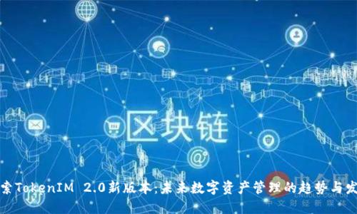 探索TokenIM 2.0新版本:未来数字资产管理的趋势与发展