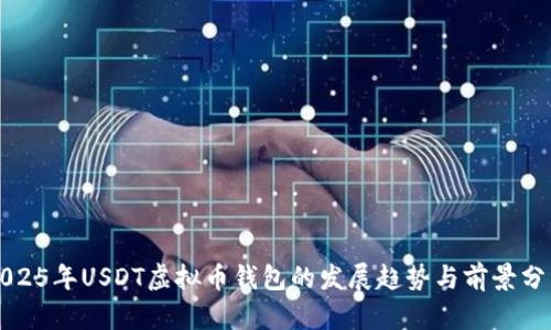 2025年USDT虚拟币钱包的发展趋势与前景分析