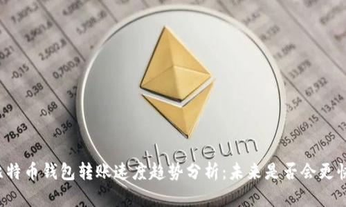 比特币钱包转账速度趋势分析:未来是否会更快?
