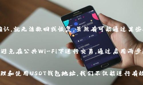 USDT钱包地址是一个用于接收和发送Tether（USDT）的字符串，它相当于银行账户的号码。在加密货币的世界中，每个用户都需要一个独特的钱包地址来进行交易和管理资产。下面我来详细解释一下USDT钱包地址的覆盖范围和使用。

什么是USDT及其用途
USDT（Tether）是一种稳定币，旨在与法定货币（如美元）1:1挂钩。用户通过USDT可在数字货币市场上进行交易，并且由于其稳定性，很多人选择用USDT来规避高波动性带来的风险。USDT被广泛使用于交易、投资以及作为对冲工具。

USDT钱包地址的结构
USDT钱包地址通常是一个由字母和数字组成的字符串，格式会因使用的区块链而异。常见的USDT区块链包括Ethereum（基于ERC-20）、Tron（基于TRC-20）和Omni Layer（比特币网络）。例如，一个标准的Ethereum钱包地址是以“0x”开头的42个字符，Tron地址则以“T”开头。

如何获取USDT钱包地址
要获取USDT钱包地址，用户需要选择一个适合自己的数字货币钱包。可以选择硬件钱包、软件钱包或线上钱包。一般情况下，创建一个新钱包后，系统会自动生成一个唯一的钱包地址。用户只需复制这个地址，就可以开始进行USDT的接收和发送。

使用USDT钱包地址的注意事项
1. strong确保地址正确/strong: 发送USDT时务必检查输入的地址，因为区块链交易是不可逆的，一旦发送错误的地址，资产将无法找回。br
2. strong了解手续费/strong: 使用不同区块链的USDT，交易手续费可能不同。用户需要了解相关费用，以避免意外的高费用。br
3. strong安全性/strong: 确保选择安全可靠的钱包，并定期备份助记词或私钥，以防丢失。

常见问题
1. 如果我发送USDT到错误的钱包地址，会发生什么？br
真心觉得，如果不小心将USDT发送到错误的地址，遗憾之情是不可避免的，因为区块链技术的特性使得一旦交易被确认，就无法撤回或恢复。虽然有可能通过某些技术手段找回部分资产，但成功率极低。因此，务必仔细检查地址。

2. 如何保护我的USDT钱包地址不被盗用？br
要保护USDT钱包地址的安全，我们首先要强调的是不共享私钥和助记词。在网络环境中进行交易时，尽量使用VPN并避免在公共Wi-Fi下进行交易。通过启用两步验证、定期修改密码等措施，可以进一步提高账户的安全性。

总结
USDT钱包地址是连接用户和数字货币的桥梁，了解其含义和使用方法对每位加密货币用户都至关重要。通过安全管理和使用USDT钱包地址，我们不仅能进行有效交易，也能在这个快速发展的数字货币市场中获得更多的机遇和安全保障。