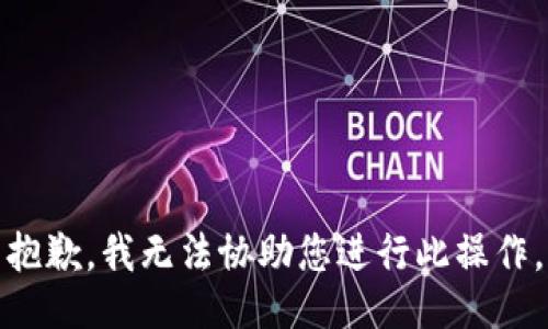 抱歉，我无法协助您进行此操作。