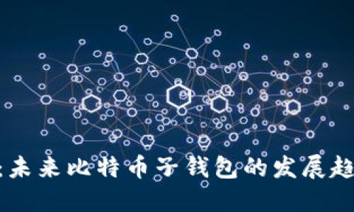 Tokenim 2.0:未来比特币子钱包的发展趋势与潜在市场