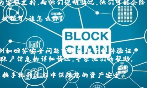 如果您需要在更换手机时处理Tokenim（通常指的是一些数字钱包或加密货币相关的应用程序）的问题，这里有一些步骤和建议可以帮助您顺利过渡和确保您的资产安全。

### 1. 备份您的数据

在更换手机之前，首先要确保备份所有相关数据。这包括：

- **应用程序数据**：检查Tokenim是否支持数据备份。许多应用程序提供云备份功能，确保您在新设备上可以恢复数据。
- **助记词和私钥**：如果Tokenim使用助记词或私钥来管理账户，务必把这些信息安全保存。建议将其写下来并保存在一个安全的地方，以防止数据丢失。

### 2. 安装Tokenim应用

在新手机上：

- 下载Tokenim应用：前往应用商店（如Google Play Store或Apple App Store）搜索并下载Tokenim。
- 使用您的账户信息登录：输入您之前备份的账户资料，以恢复账户访问。

### 3. 验证安全设置

- **启用双重认证（2FA）**：如果Tokenim提供双重认证，确保在新手机上重新设置，这可以增加您账户的安全性。
- **更新安全问题**：检查和更新任何安全问题，以确保它们仍然是您能够回答的内容。

### 4. 资金转移（必要时）

如果您决定不再使用旧手机上的Tokenim，可以考虑如下操作：

- **转移资产**：如果您有资金存储在旧手机上，确保在新的手机上完成资产的安全转移。可以将加密货币或代币转到另一钱包地址，再从新手机上进行管理。
- **安全清除旧手机**：在将旧手机出售或赠送给他人之前，确保安全格式化，删除所有应用和数据，以保护您的隐私。

### 5. 日常管理与注意事项

- **保持软件更新**：确保Tokenim应用保持更新，以获得最新的功能和安全补丁。
- **定期备份**：尽量定期备份您的助记词和私钥，尤其是在进行大额交易或调整安全设置时。

### 常见问题

#### 问题1：Tokenim的资产丢失怎么办？

如果您在更换手机时不小心丢失了Tokenim的资产，可以考虑以下步骤：

- **使用助记词或私钥恢复**：如果您有助记词或私钥，可以通过在新的设备上重新安装Tokenim来恢复您的账户。
- **联系客服支持**：如果您无法恢复账户，建议联系Tokenim的客服支持，向他们说明情况，他们可能会给您提供额外的帮助。

#### 问题2：我需要更换手机，但是旧手机上的Tokenim账户被锁了，该怎么办？

如果旧手机上的Tokenim账户被锁定，您可以尝试以下方法：

- **尝试解锁**：首先根据Tokenim的解锁规则尝试解锁账户，例如回答安全问题或通过电子邮件验证。
- **联系客服**：如果无法解锁，尽快联系Tokenim客服，提供您账户信息的详细情况，寻求他们的帮助。

希望以上信息能够帮助您顺利解决Tokenim相关的问题，并在更换手机的过程中保障您的资产安全。