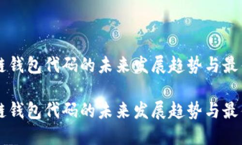 区块链钱包代码的未来发展趋势与最佳实践

区块链钱包代码的未来发展趋势与最佳实践