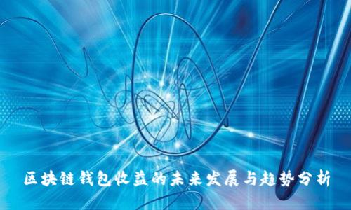 区块链钱包收益的未来发展与趋势分析